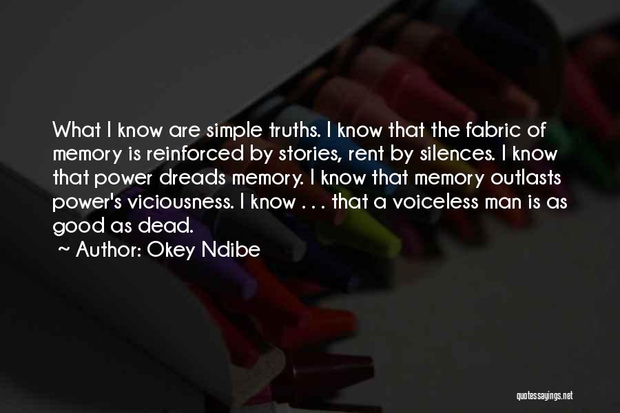 Okey Ndibe Quotes: What I Know Are Simple Truths. I Know That The Fabric Of Memory Is Reinforced By Stories, Rent By Silences.