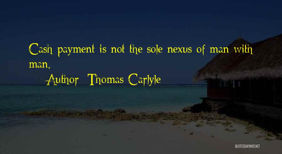 Thomas Carlyle Quotes: Cash-payment Is Not The Sole Nexus Of Man With Man.