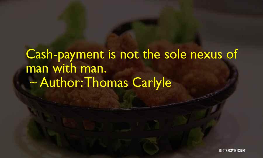 Thomas Carlyle Quotes: Cash-payment Is Not The Sole Nexus Of Man With Man.