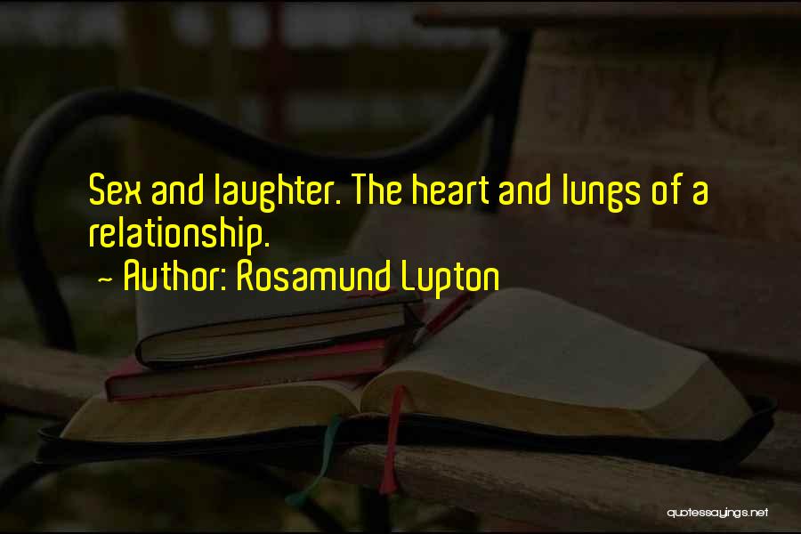Rosamund Lupton Quotes: Sex And Laughter. The Heart And Lungs Of A Relationship.
