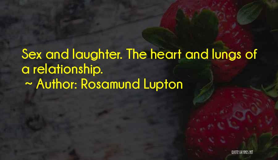 Rosamund Lupton Quotes: Sex And Laughter. The Heart And Lungs Of A Relationship.