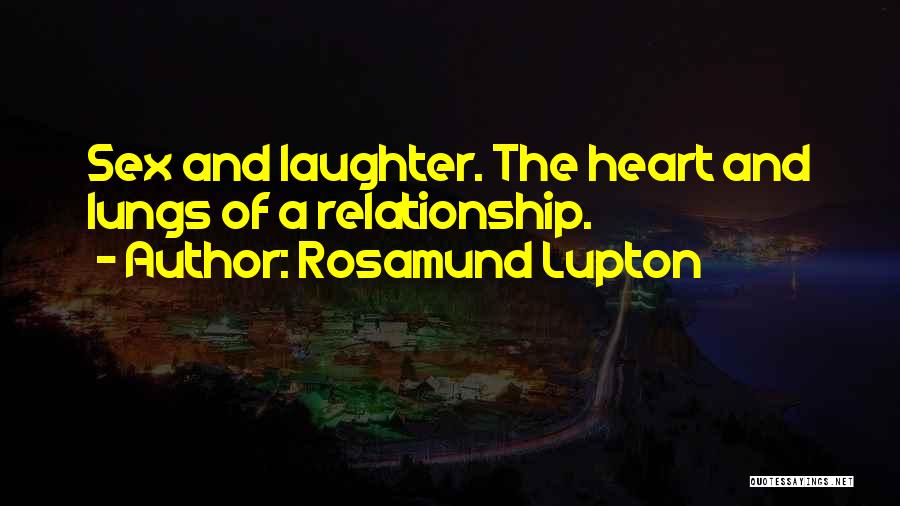 Rosamund Lupton Quotes: Sex And Laughter. The Heart And Lungs Of A Relationship.
