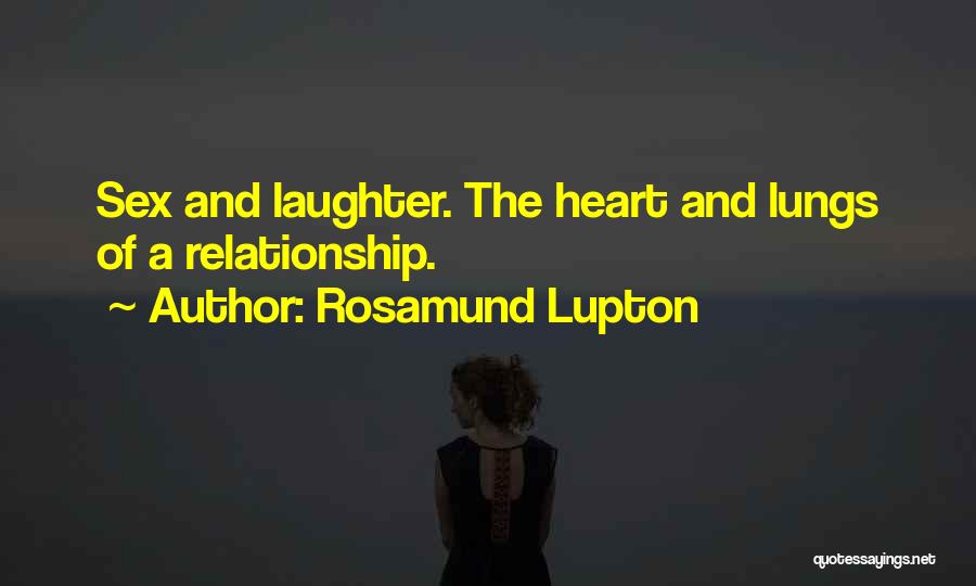 Rosamund Lupton Quotes: Sex And Laughter. The Heart And Lungs Of A Relationship.