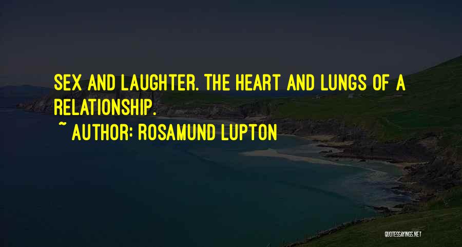 Rosamund Lupton Quotes: Sex And Laughter. The Heart And Lungs Of A Relationship.