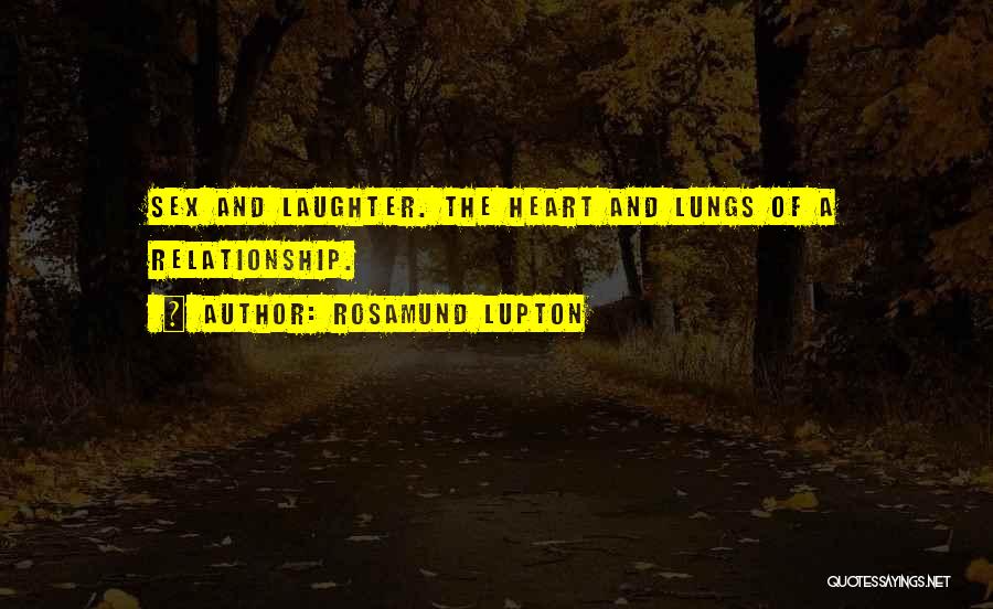 Rosamund Lupton Quotes: Sex And Laughter. The Heart And Lungs Of A Relationship.
