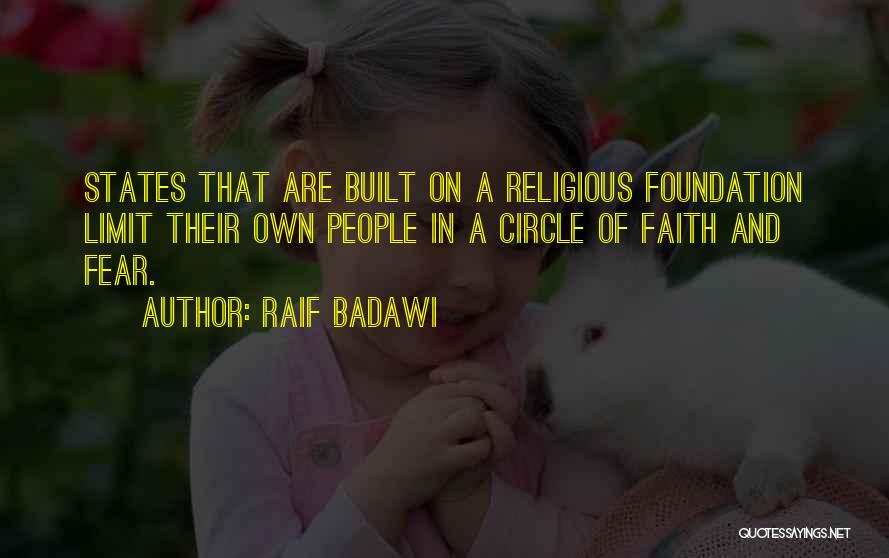 Raif Badawi Quotes: States That Are Built On A Religious Foundation Limit Their Own People In A Circle Of Faith And Fear.