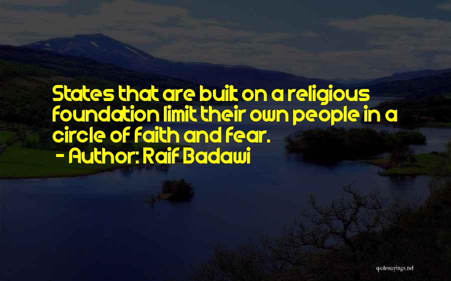 Raif Badawi Quotes: States That Are Built On A Religious Foundation Limit Their Own People In A Circle Of Faith And Fear.