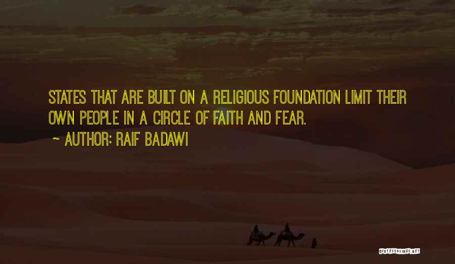 Raif Badawi Quotes: States That Are Built On A Religious Foundation Limit Their Own People In A Circle Of Faith And Fear.