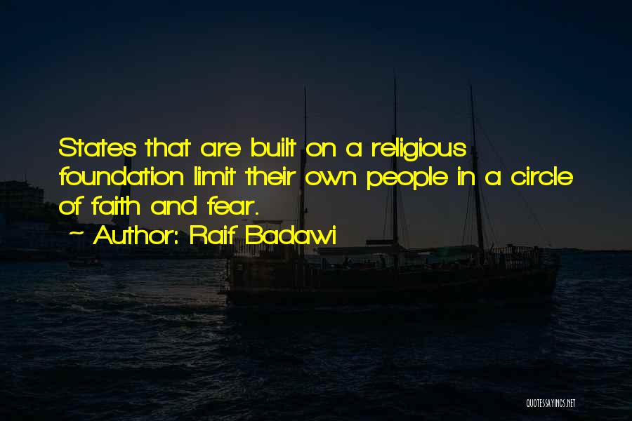 Raif Badawi Quotes: States That Are Built On A Religious Foundation Limit Their Own People In A Circle Of Faith And Fear.