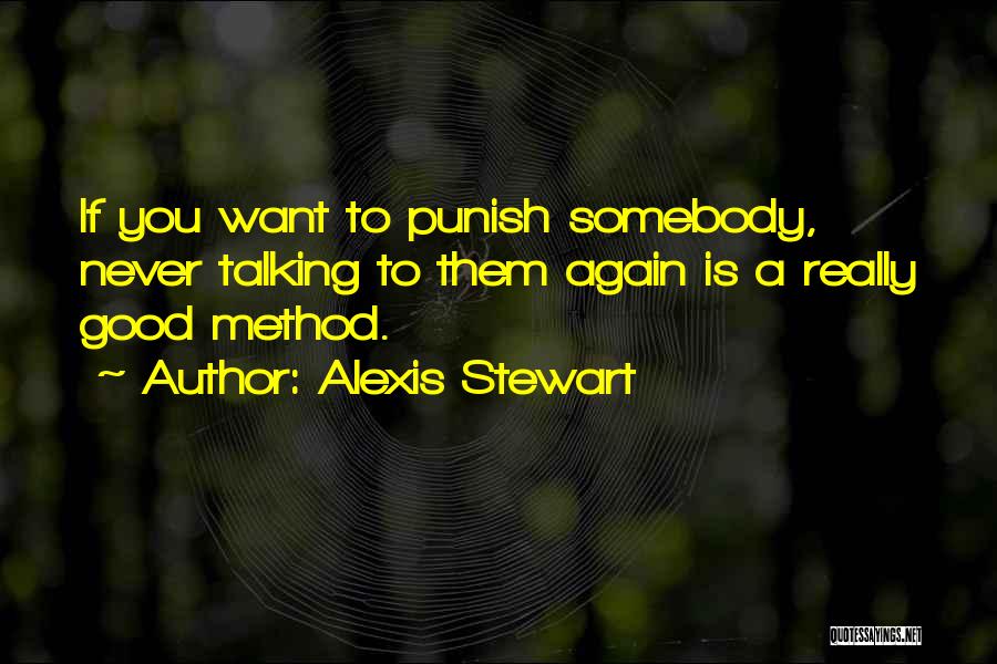 Alexis Stewart Quotes: If You Want To Punish Somebody, Never Talking To Them Again Is A Really Good Method.