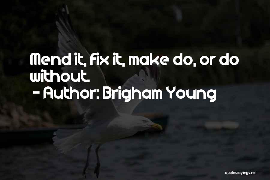 Brigham Young Quotes: Mend It, Fix It, Make Do, Or Do Without.