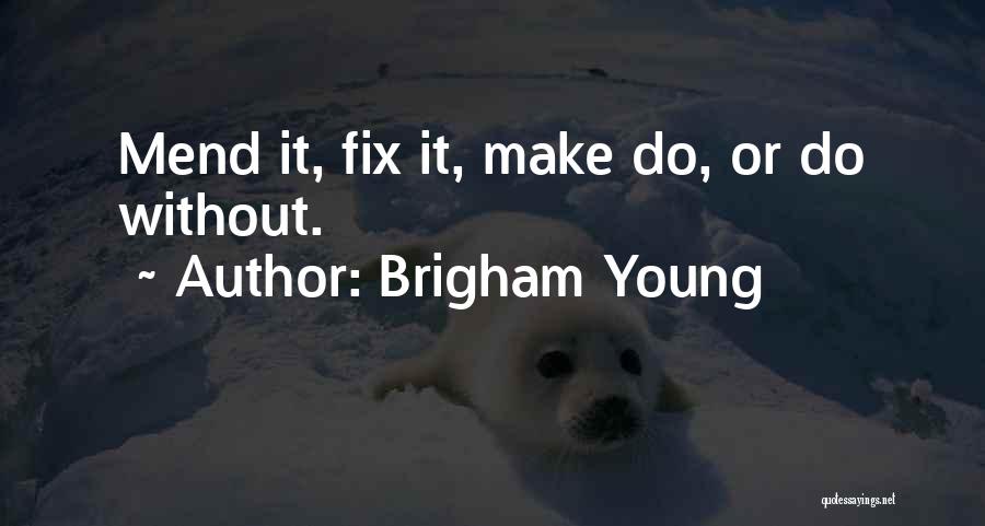 Brigham Young Quotes: Mend It, Fix It, Make Do, Or Do Without.