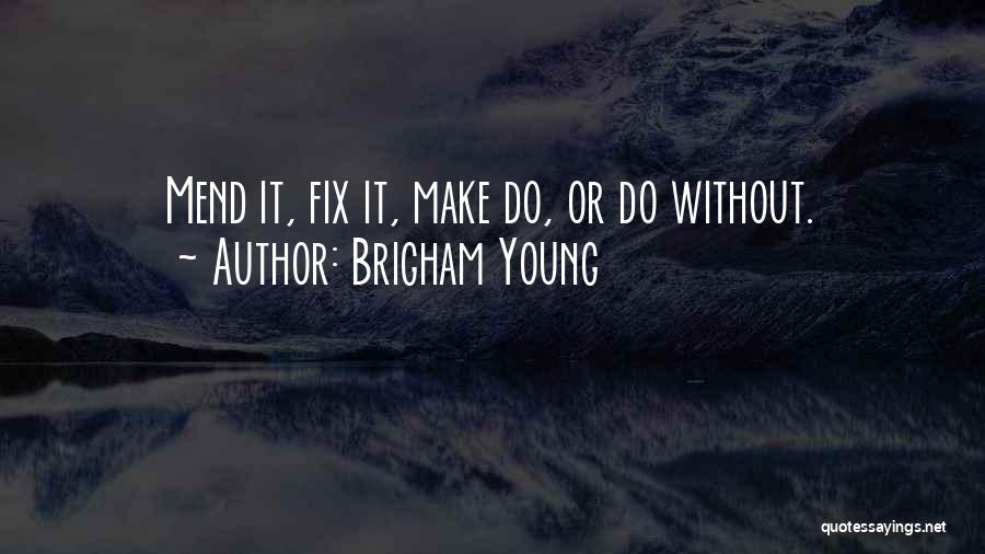 Brigham Young Quotes: Mend It, Fix It, Make Do, Or Do Without.