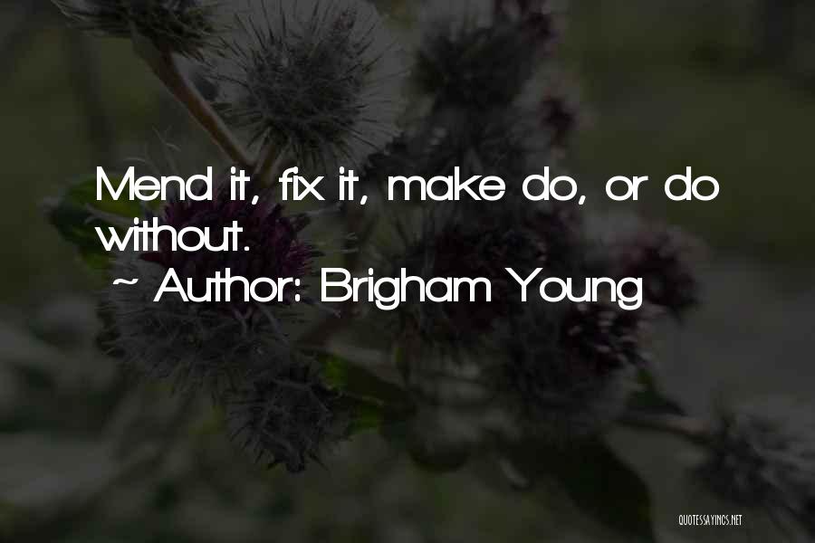 Brigham Young Quotes: Mend It, Fix It, Make Do, Or Do Without.