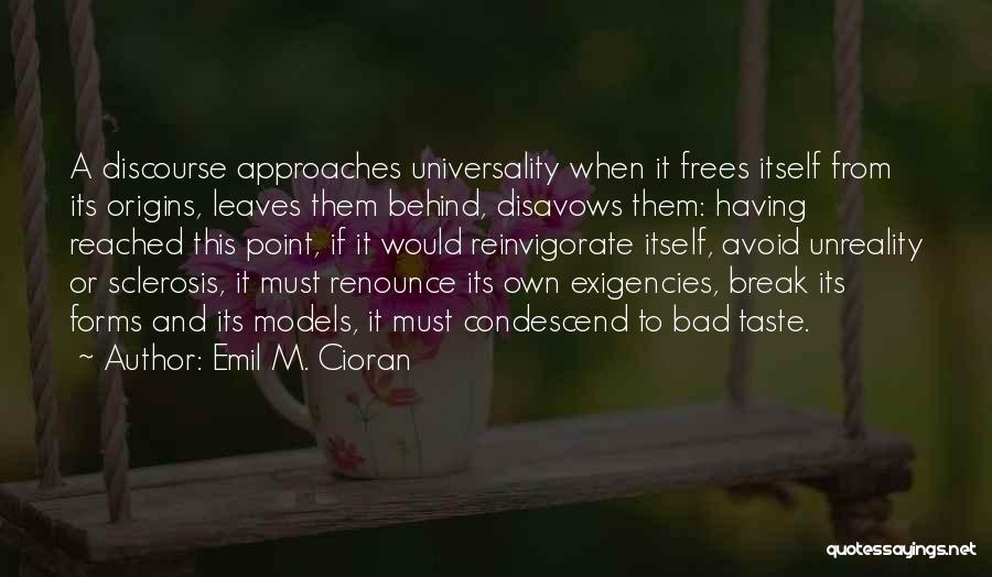 Emil M. Cioran Quotes: A Discourse Approaches Universality When It Frees Itself From Its Origins, Leaves Them Behind, Disavows Them: Having Reached This Point,