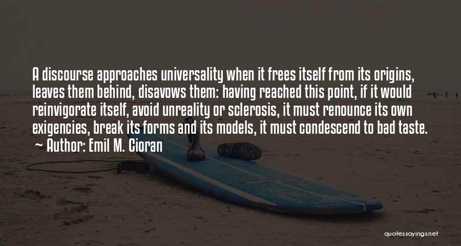 Emil M. Cioran Quotes: A Discourse Approaches Universality When It Frees Itself From Its Origins, Leaves Them Behind, Disavows Them: Having Reached This Point,