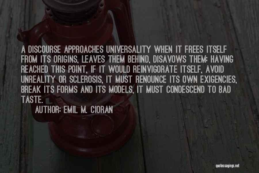 Emil M. Cioran Quotes: A Discourse Approaches Universality When It Frees Itself From Its Origins, Leaves Them Behind, Disavows Them: Having Reached This Point,
