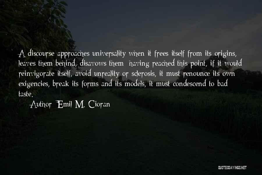 Emil M. Cioran Quotes: A Discourse Approaches Universality When It Frees Itself From Its Origins, Leaves Them Behind, Disavows Them: Having Reached This Point,