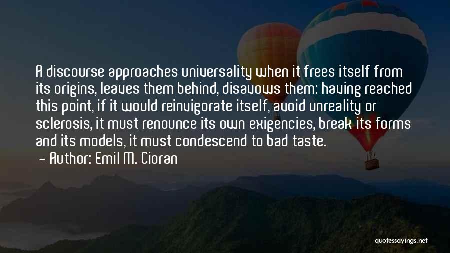 Emil M. Cioran Quotes: A Discourse Approaches Universality When It Frees Itself From Its Origins, Leaves Them Behind, Disavows Them: Having Reached This Point,