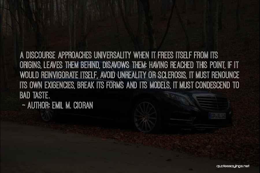 Emil M. Cioran Quotes: A Discourse Approaches Universality When It Frees Itself From Its Origins, Leaves Them Behind, Disavows Them: Having Reached This Point,