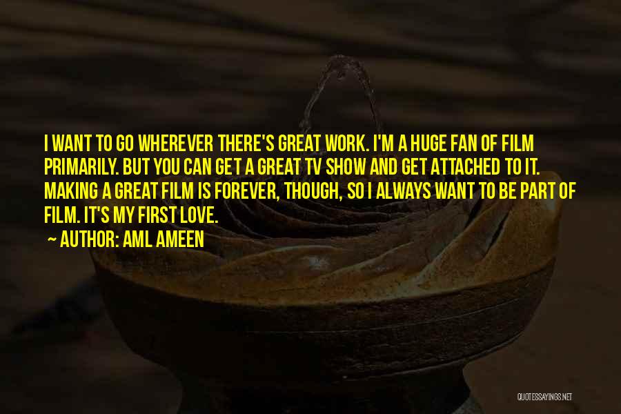 Aml Ameen Quotes: I Want To Go Wherever There's Great Work. I'm A Huge Fan Of Film Primarily. But You Can Get A