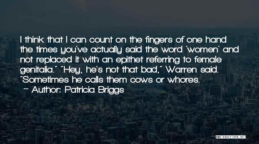 Patricia Briggs Quotes: I Think That I Can Count On The Fingers Of One Hand The Times You've Actually Said The Word 'women'