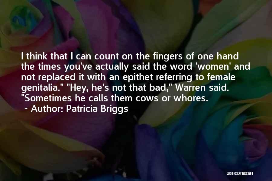 Patricia Briggs Quotes: I Think That I Can Count On The Fingers Of One Hand The Times You've Actually Said The Word 'women'