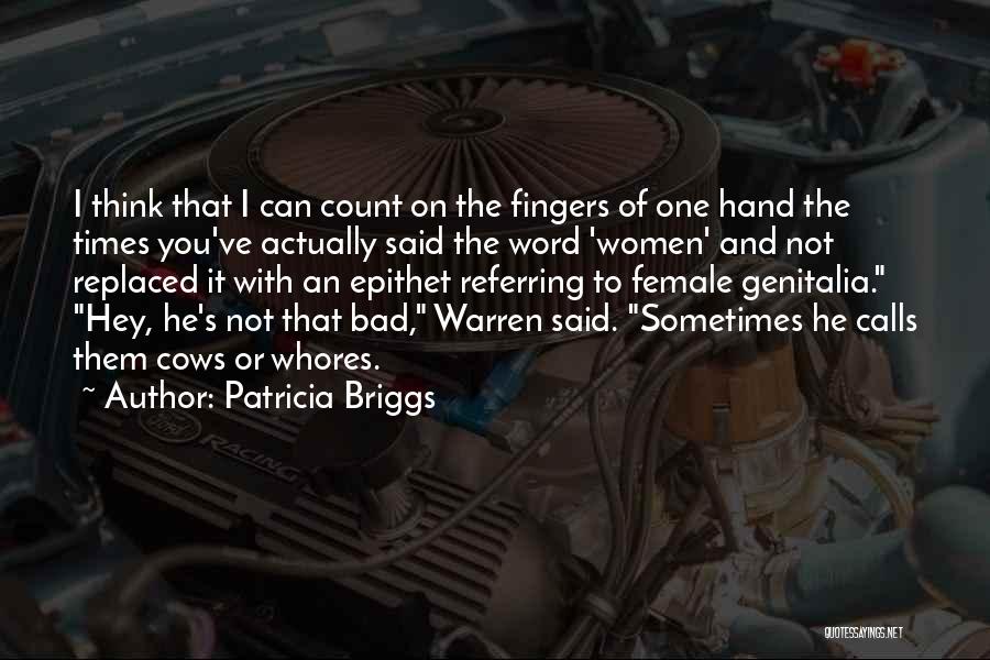 Patricia Briggs Quotes: I Think That I Can Count On The Fingers Of One Hand The Times You've Actually Said The Word 'women'