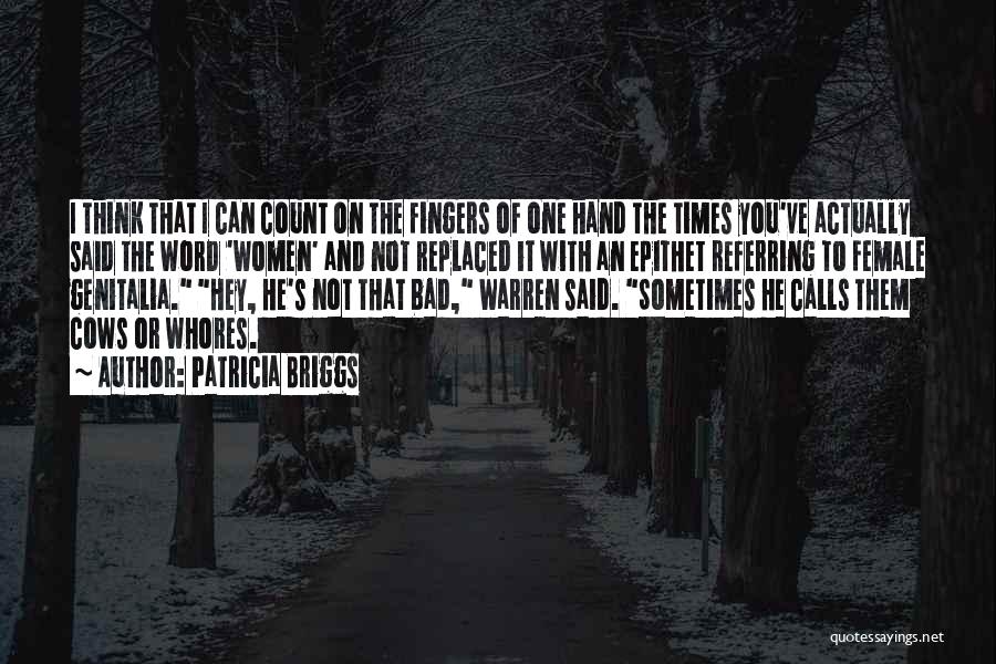 Patricia Briggs Quotes: I Think That I Can Count On The Fingers Of One Hand The Times You've Actually Said The Word 'women'