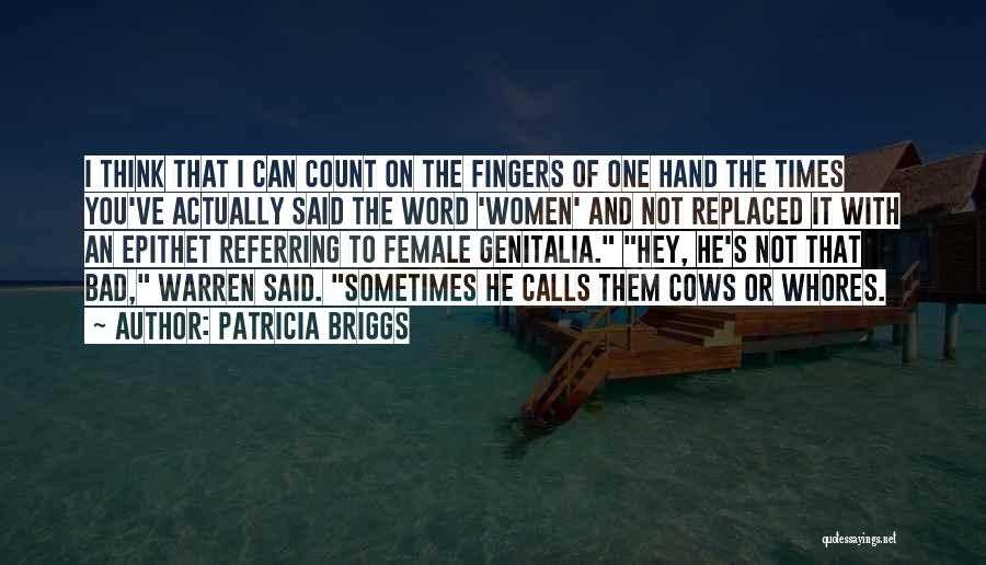 Patricia Briggs Quotes: I Think That I Can Count On The Fingers Of One Hand The Times You've Actually Said The Word 'women'