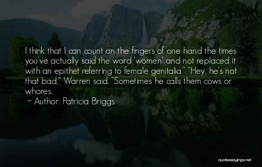 Patricia Briggs Quotes: I Think That I Can Count On The Fingers Of One Hand The Times You've Actually Said The Word 'women'