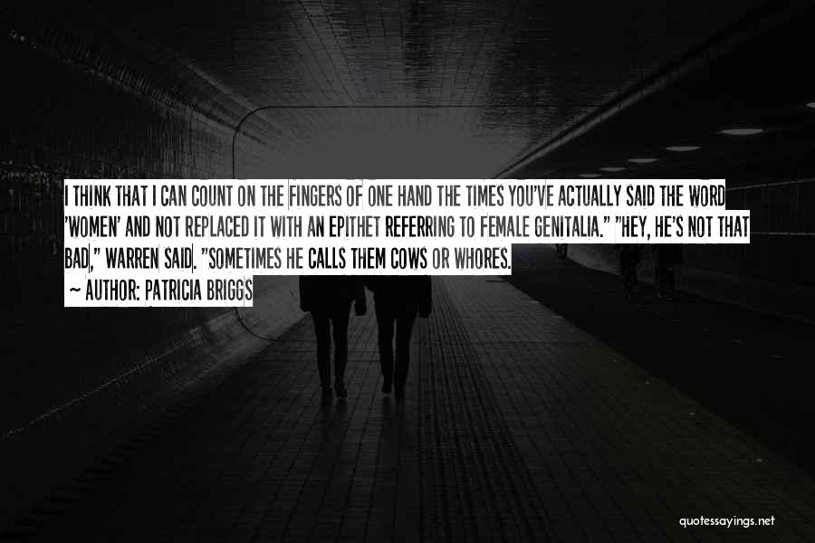 Patricia Briggs Quotes: I Think That I Can Count On The Fingers Of One Hand The Times You've Actually Said The Word 'women'