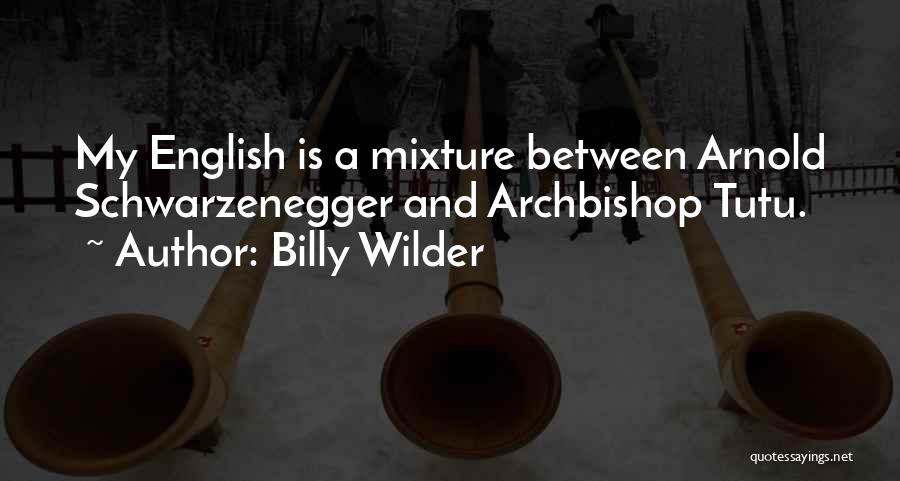 Billy Wilder Quotes: My English Is A Mixture Between Arnold Schwarzenegger And Archbishop Tutu.