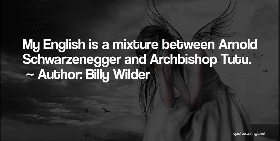 Billy Wilder Quotes: My English Is A Mixture Between Arnold Schwarzenegger And Archbishop Tutu.