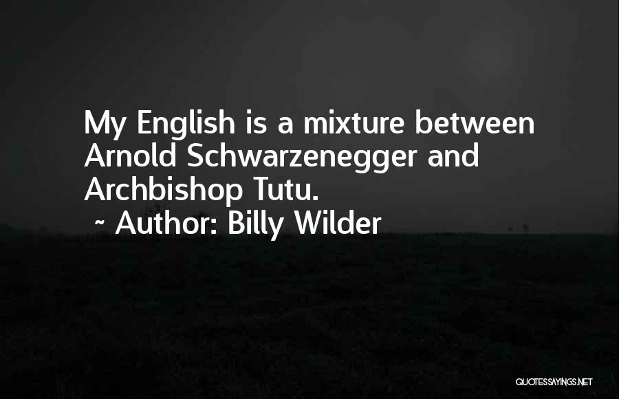 Billy Wilder Quotes: My English Is A Mixture Between Arnold Schwarzenegger And Archbishop Tutu.