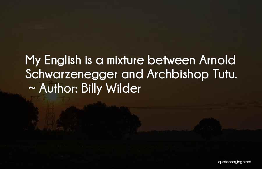 Billy Wilder Quotes: My English Is A Mixture Between Arnold Schwarzenegger And Archbishop Tutu.
