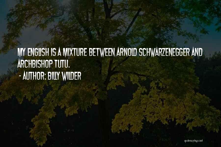 Billy Wilder Quotes: My English Is A Mixture Between Arnold Schwarzenegger And Archbishop Tutu.