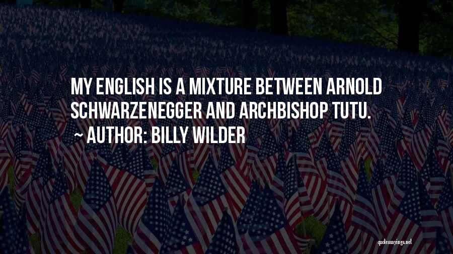 Billy Wilder Quotes: My English Is A Mixture Between Arnold Schwarzenegger And Archbishop Tutu.