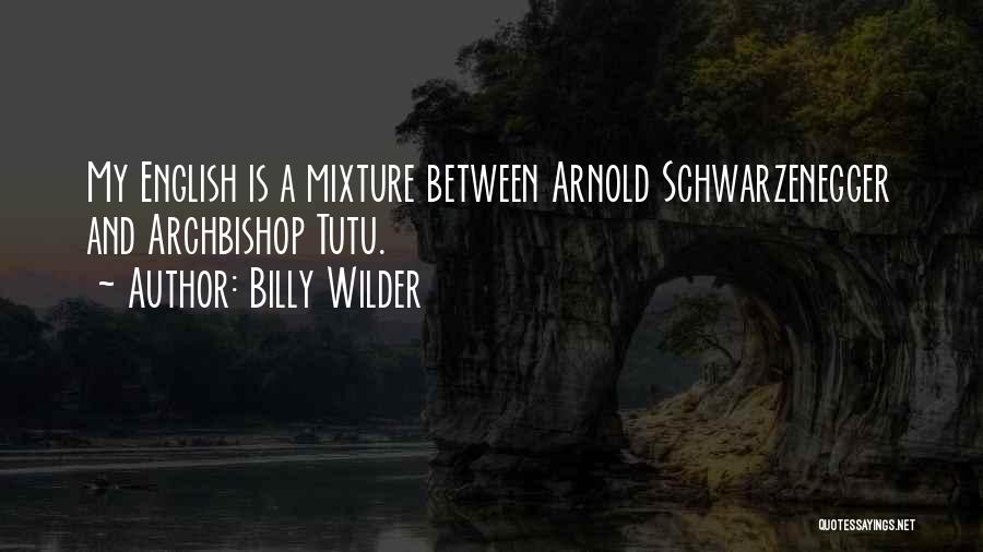 Billy Wilder Quotes: My English Is A Mixture Between Arnold Schwarzenegger And Archbishop Tutu.