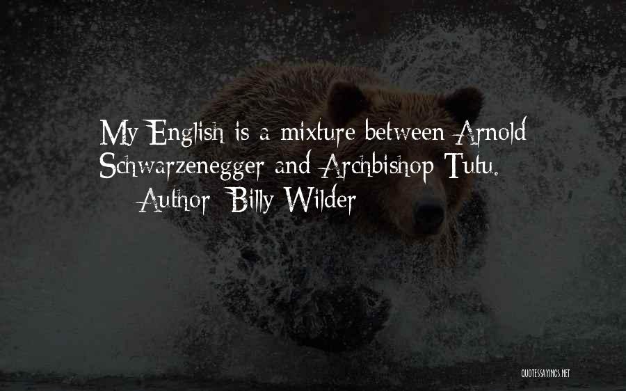 Billy Wilder Quotes: My English Is A Mixture Between Arnold Schwarzenegger And Archbishop Tutu.