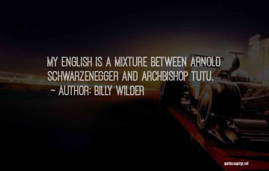 Billy Wilder Quotes: My English Is A Mixture Between Arnold Schwarzenegger And Archbishop Tutu.