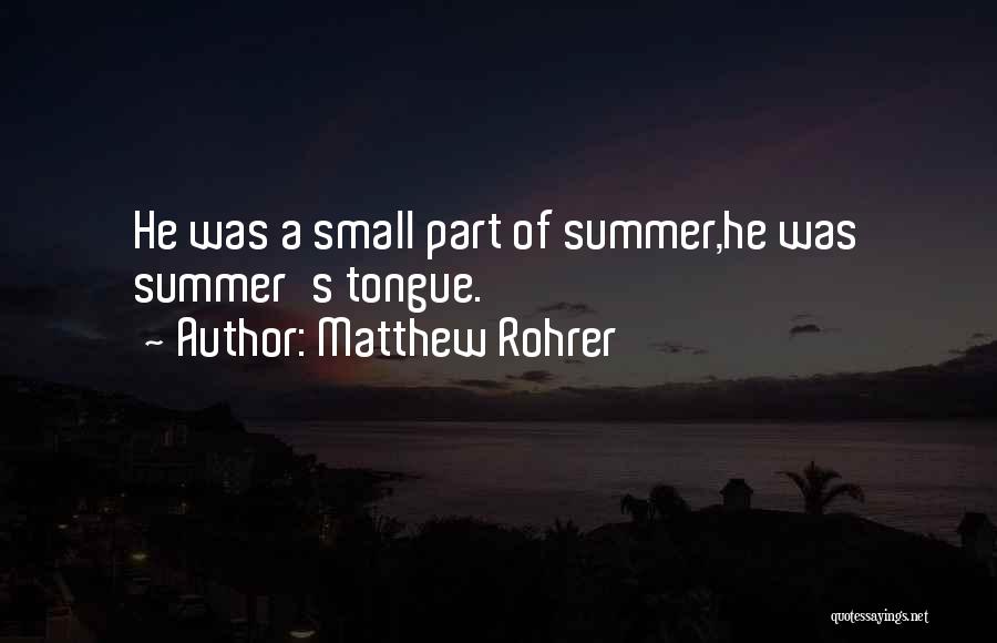 Matthew Rohrer Quotes: He Was A Small Part Of Summer,he Was Summer's Tongue.