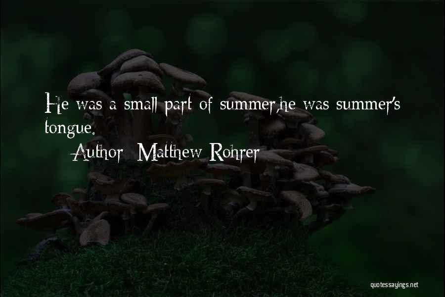 Matthew Rohrer Quotes: He Was A Small Part Of Summer,he Was Summer's Tongue.