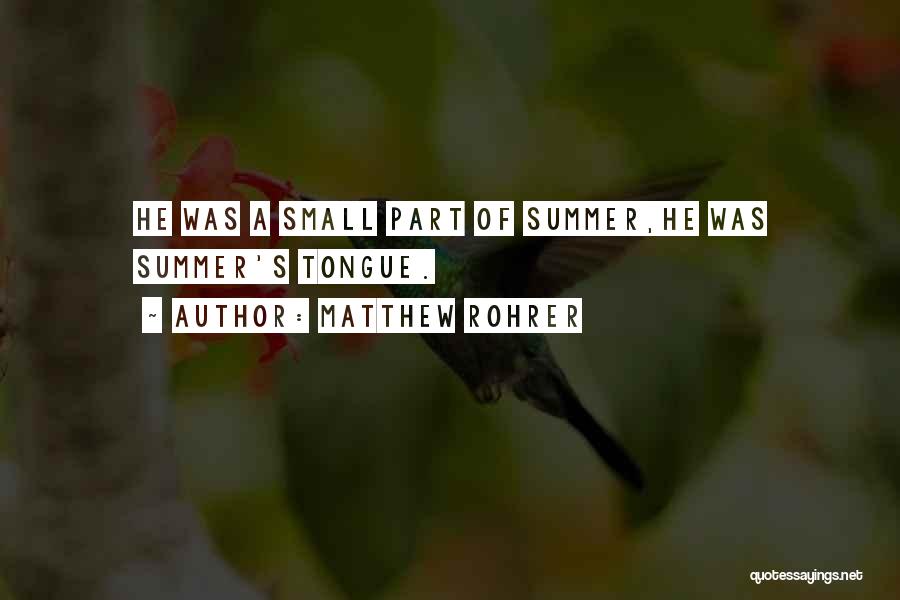 Matthew Rohrer Quotes: He Was A Small Part Of Summer,he Was Summer's Tongue.