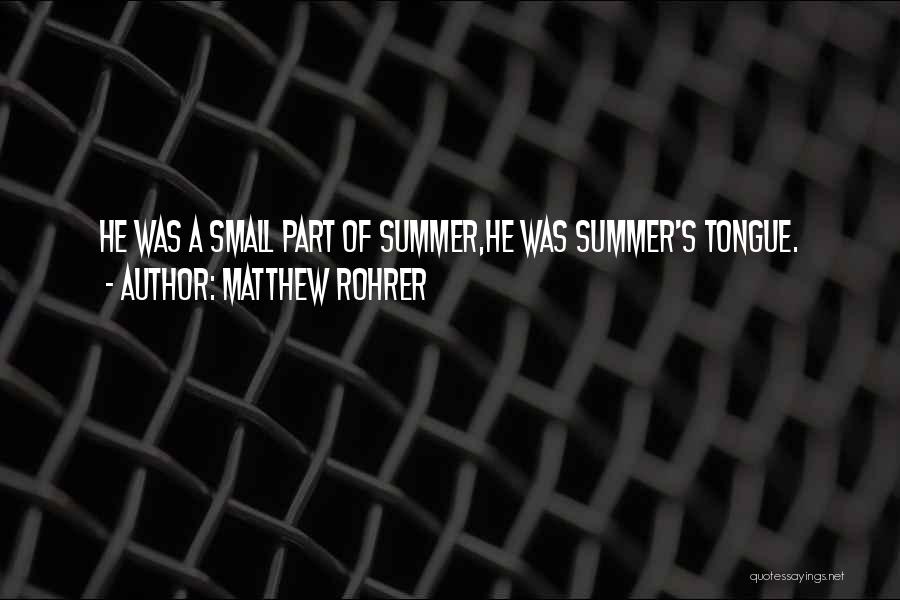 Matthew Rohrer Quotes: He Was A Small Part Of Summer,he Was Summer's Tongue.