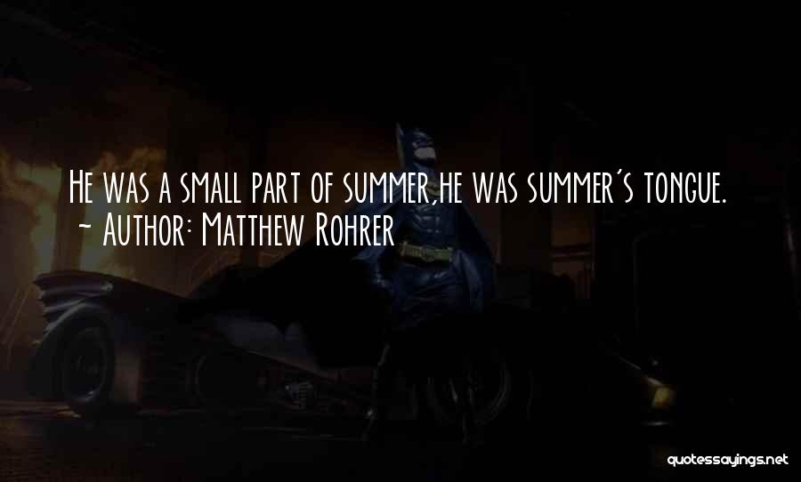 Matthew Rohrer Quotes: He Was A Small Part Of Summer,he Was Summer's Tongue.