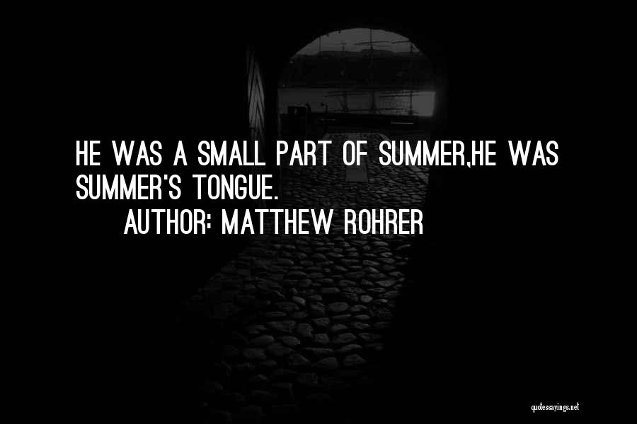 Matthew Rohrer Quotes: He Was A Small Part Of Summer,he Was Summer's Tongue.