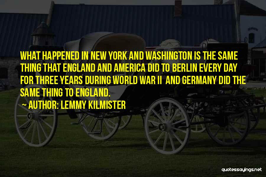 Lemmy Kilmister Quotes: What Happened In New York And Washington Is The Same Thing That England And America Did To Berlin Every Day