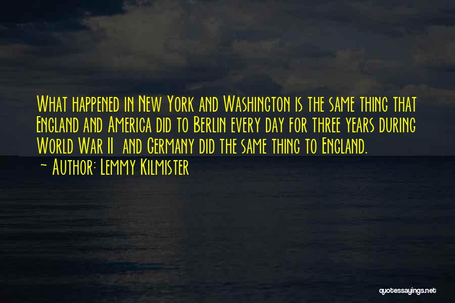 Lemmy Kilmister Quotes: What Happened In New York And Washington Is The Same Thing That England And America Did To Berlin Every Day