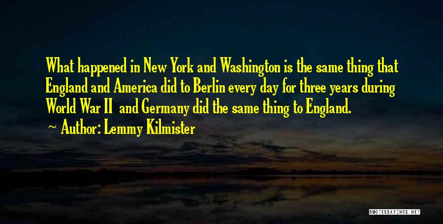 Lemmy Kilmister Quotes: What Happened In New York And Washington Is The Same Thing That England And America Did To Berlin Every Day